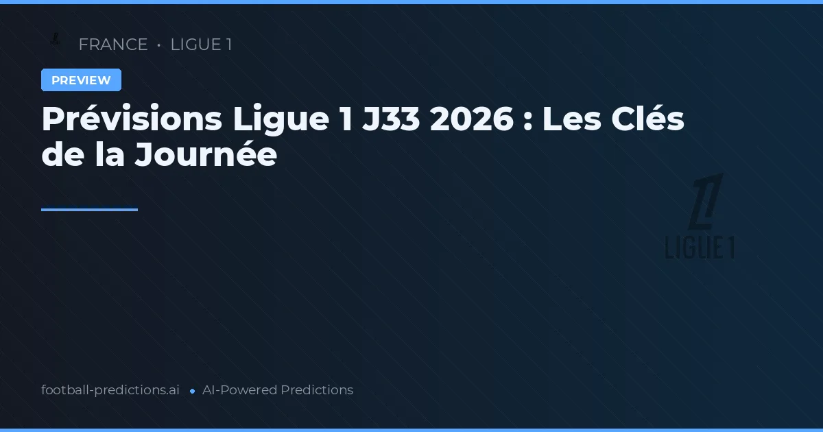 Prévisions Ligue 1 J33 2026 : Les Clés de la Journée
