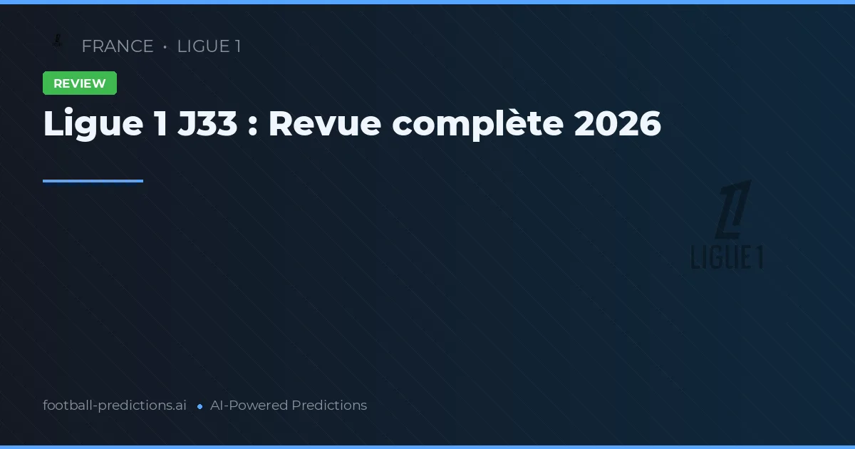Ligue 1 J33 : Revue complète 2026