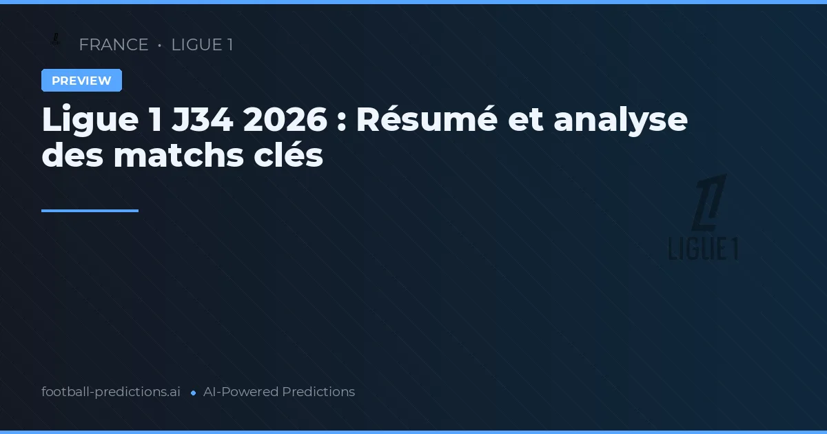 Ligue 1 J34 2026 : Résumé et analyse des matchs clés