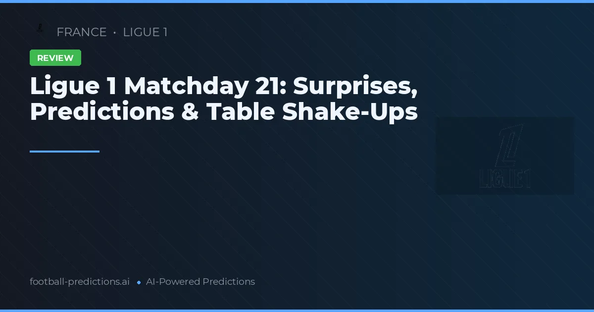 Ligue 1 Matchday 21: Surprises, Predictions & Table Shake-Ups