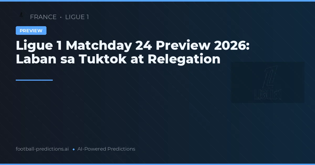 Ligue 1 Matchday 24 Preview 2026: Laban sa Tuktok at Relegation
