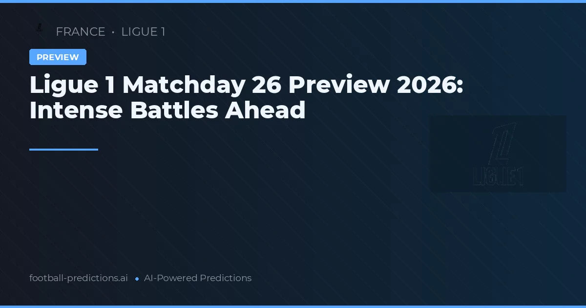 Ligue 1 Matchday 26 Preview 2026: Intense Battles Ahead