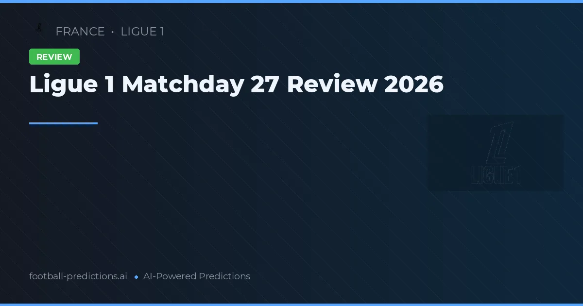 Ligue 1 Matchday 27 Review 2026