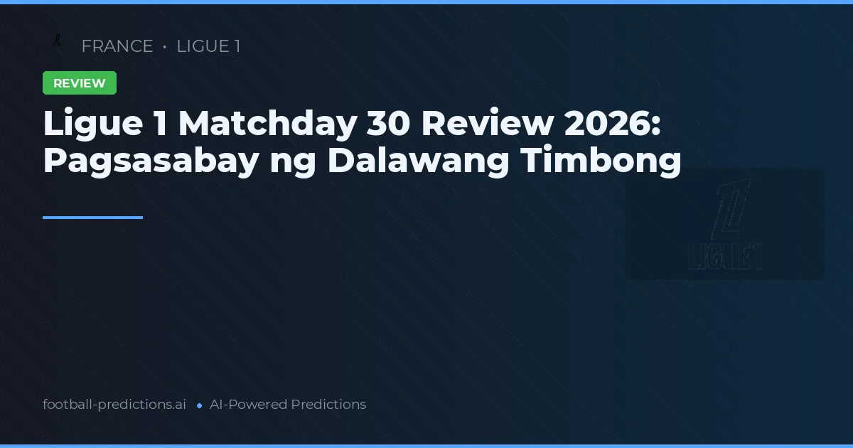 Ligue 1 Matchday 30 Review 2026: Pagsasabay ng Dalawang Timbong