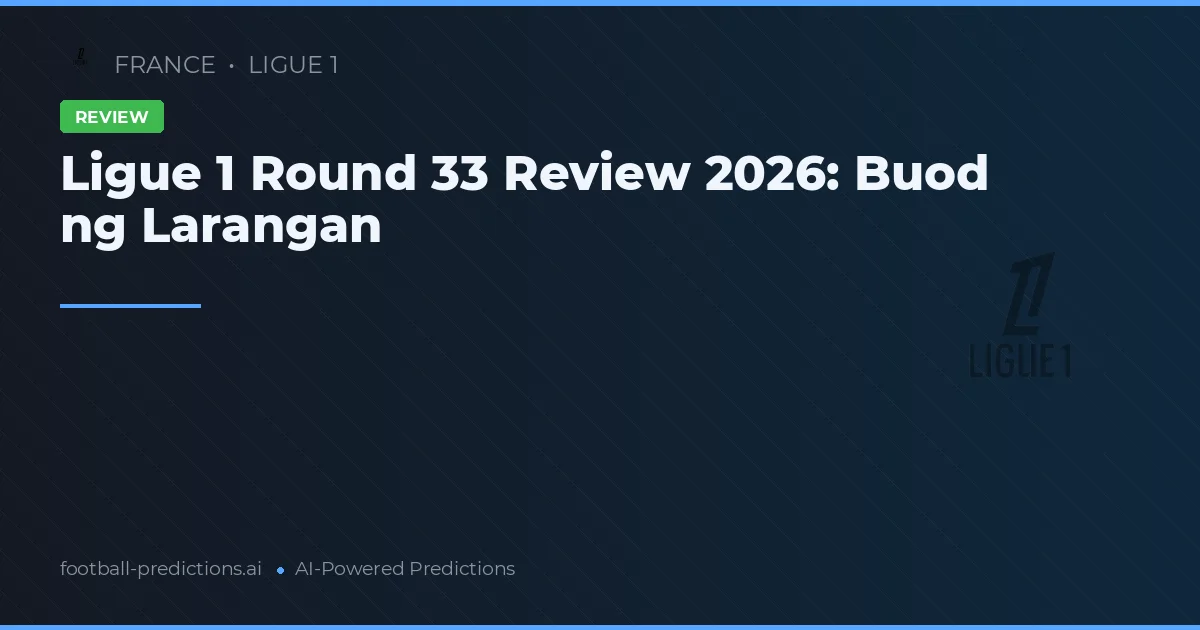 Ligue 1 Round 33 Review 2026: Buod ng Larangan
