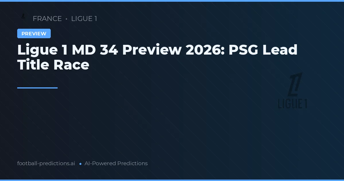 Ligue 1 MD 34 Preview 2026: PSG Lead Title Race