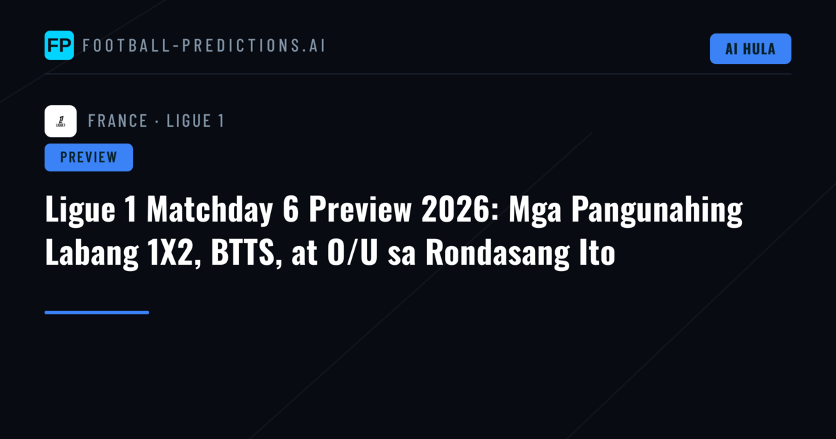 Ligue 1 Matchday 6 Preview 2026: Mga Pangunahing Labang 1X2, BTTS, at O/U sa Rondasang Ito