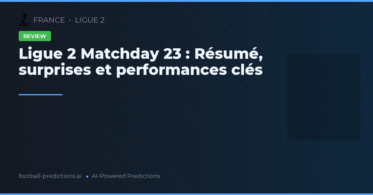 Ligue 2 Matchday 23 : Résumé, surprises et performances clés