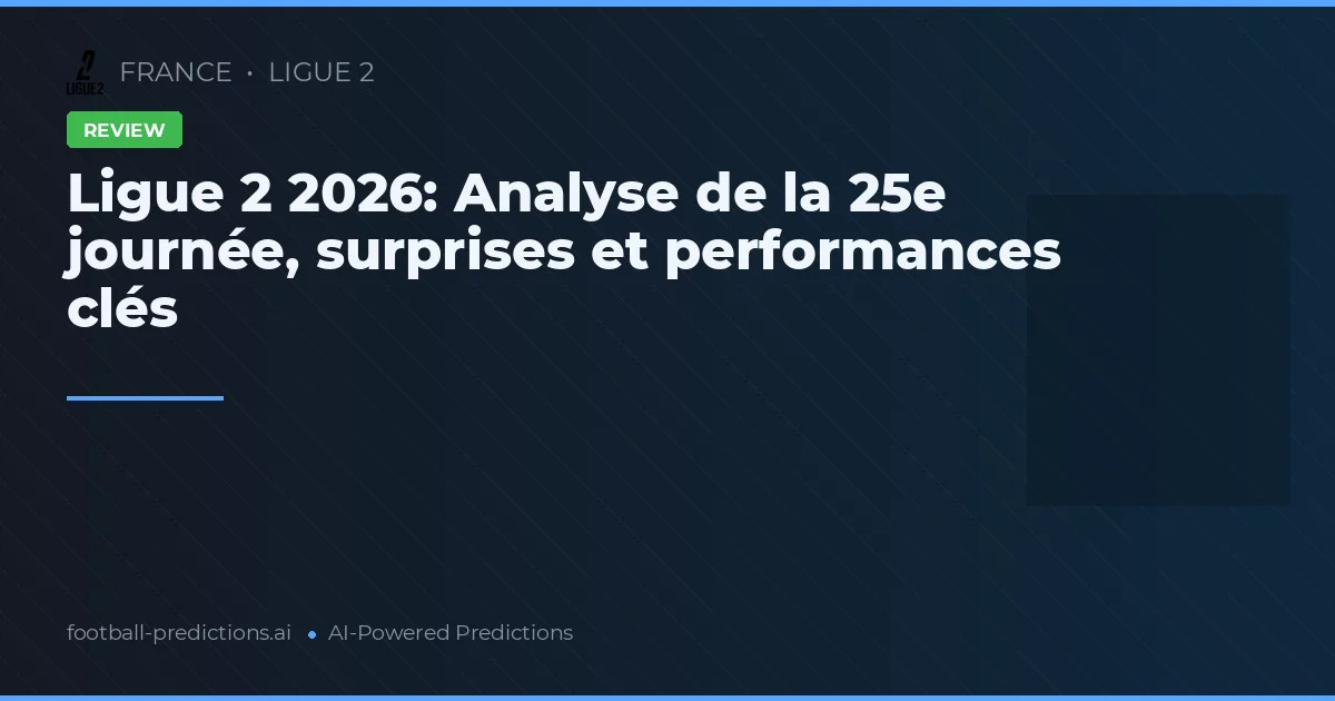 Ligue 2 2026: Analyse de la 25e journée, surprises et performances clés