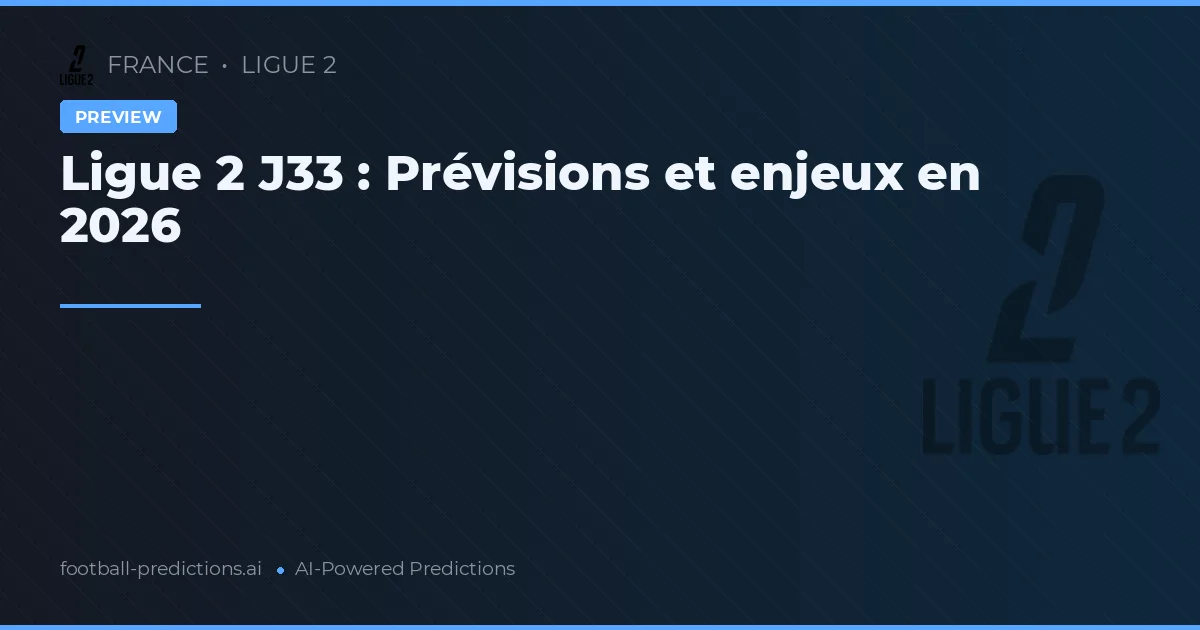 Ligue 2 J33 : Prévisions et enjeux en 2026