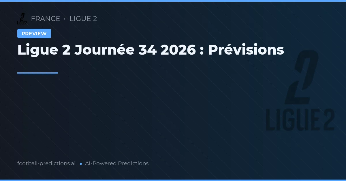 Ligue 2 Journée 34 2026 : Prévisions