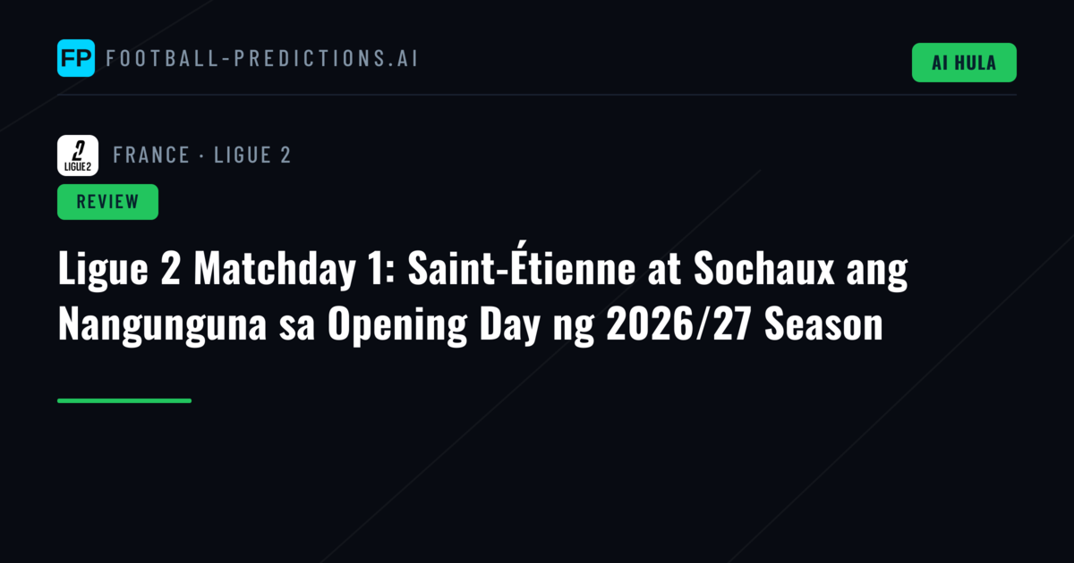 Ligue 2 Matchday 1: Saint-Étienne at Sochaux ang Nangunguna sa Opening Day ng 2026/27 Season