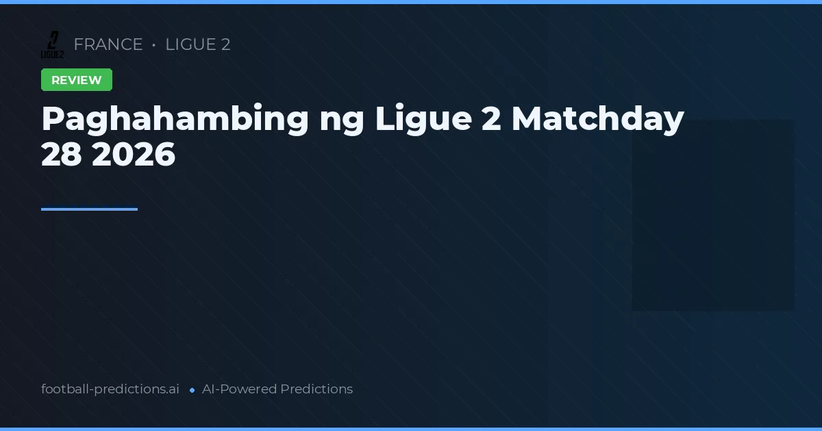 Paghahambing ng Ligue 2 Matchday 28 2026