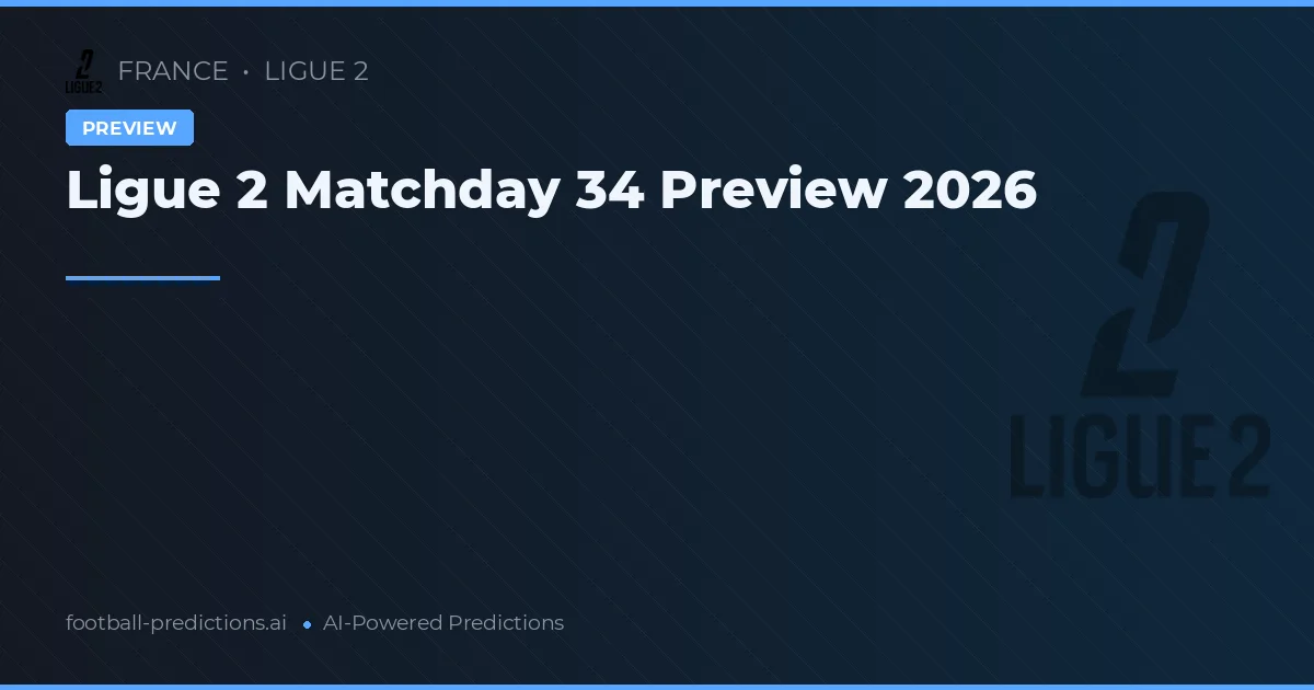 Ligue 2 Matchday 34 Preview 2026