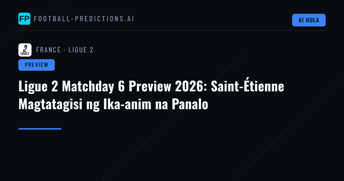 Ligue 2 Matchday 6 Preview 2026: Saint-Étienne Magtatagisi ng Ika-anim na Panalo