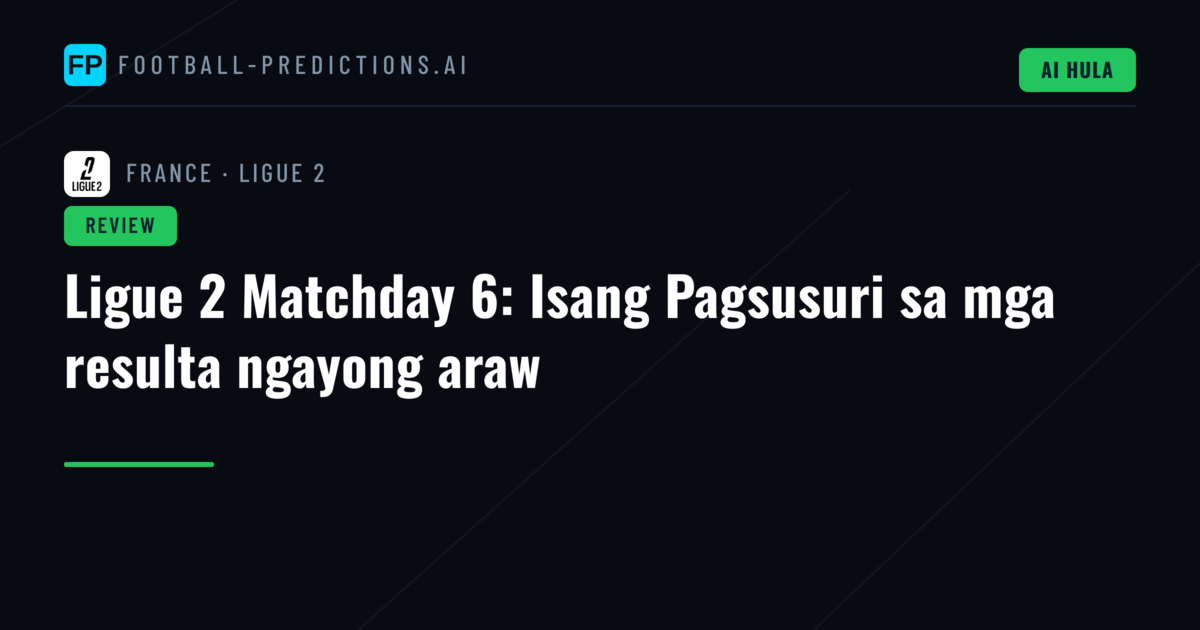 Ligue 2 Matchday 6: Isang Pagsusuri sa mga resulta ngayong araw