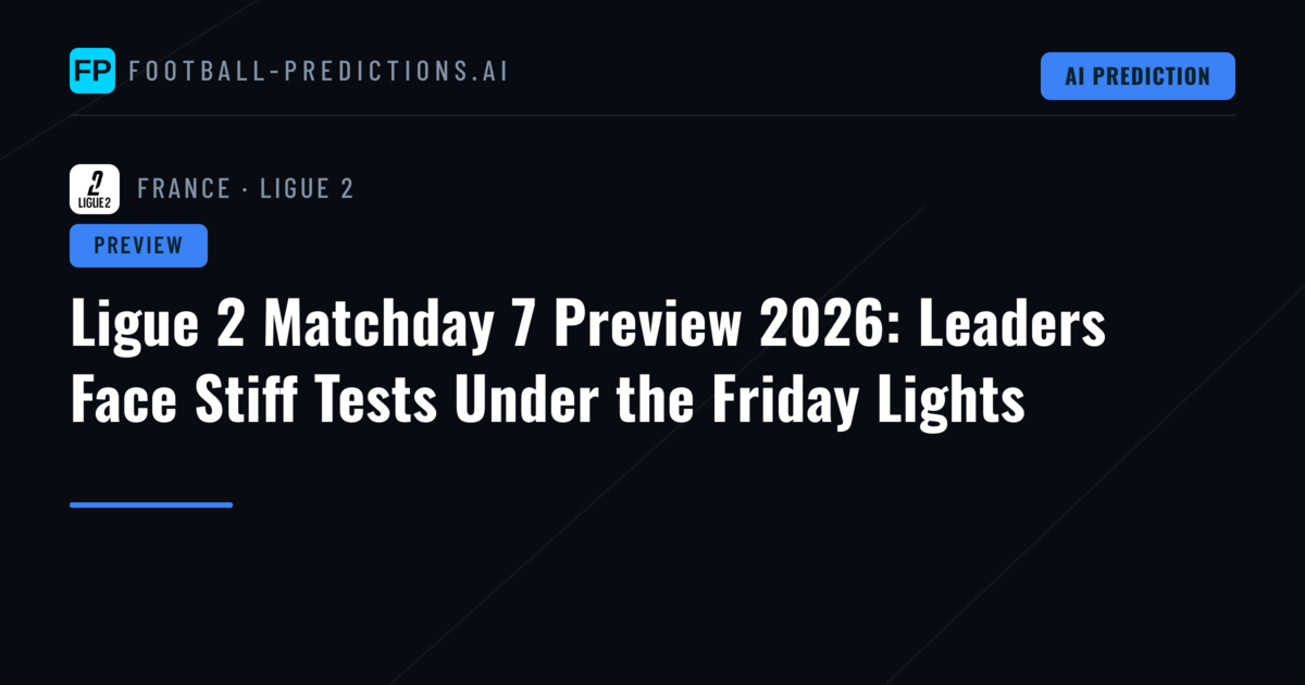 Ligue 2 Matchday 7 Preview 2026: Leaders Face Stiff Tests Under the Friday Lights