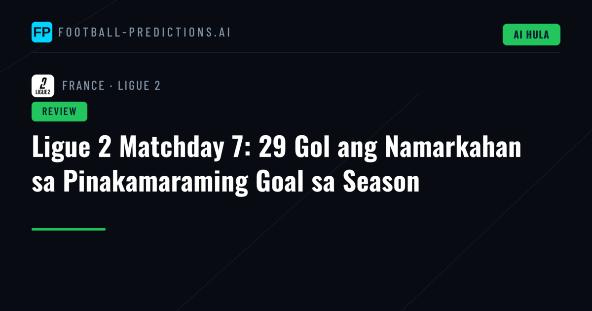Ligue 2 Matchday 7: 29 Gol ang Namarkahan sa Pinakamaraming Goal sa Season
