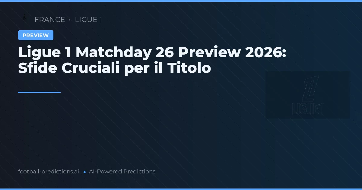Ligue 1 Matchday 26 Preview 2026: Sfide Cruciali per il Titolo