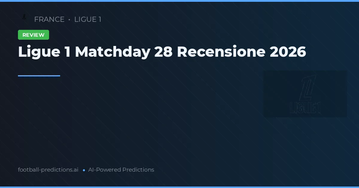 Ligue 1 Matchday 28 Recensione 2026