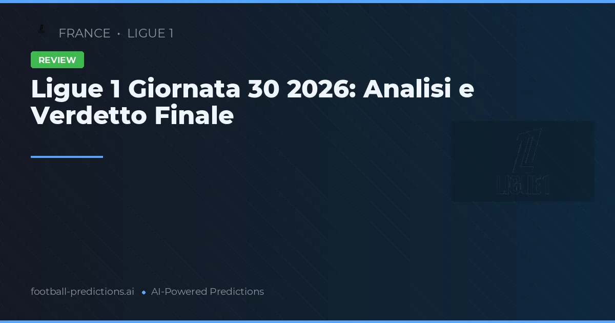 Ligue 1 Giornata 30 2026: Analisi e Verdetto Finale