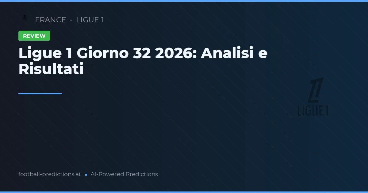 Ligue 1 Giorno 32 2026: Analisi e Risultati