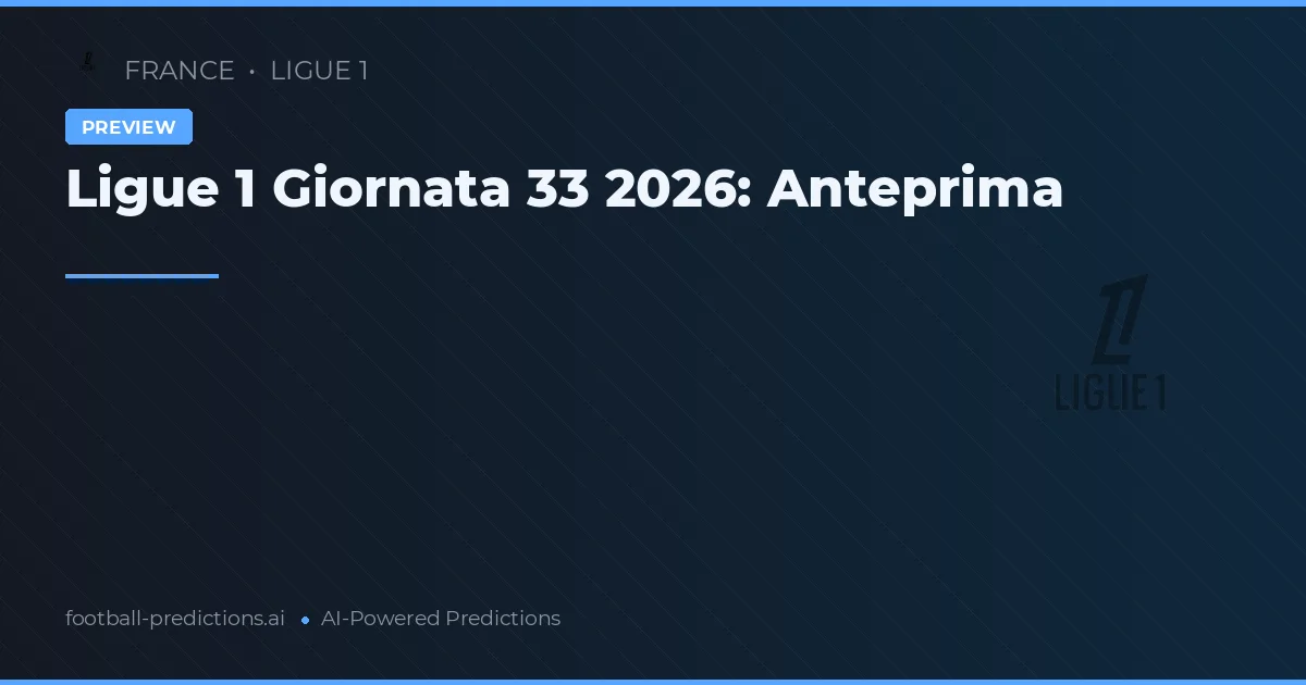 Ligue 1 Giornata 33 2026: Anteprima