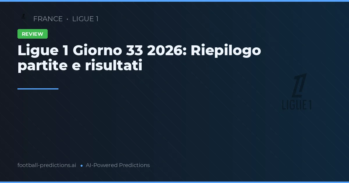 Ligue 1 Giorno 33 2026: Riepilogo partite e risultati