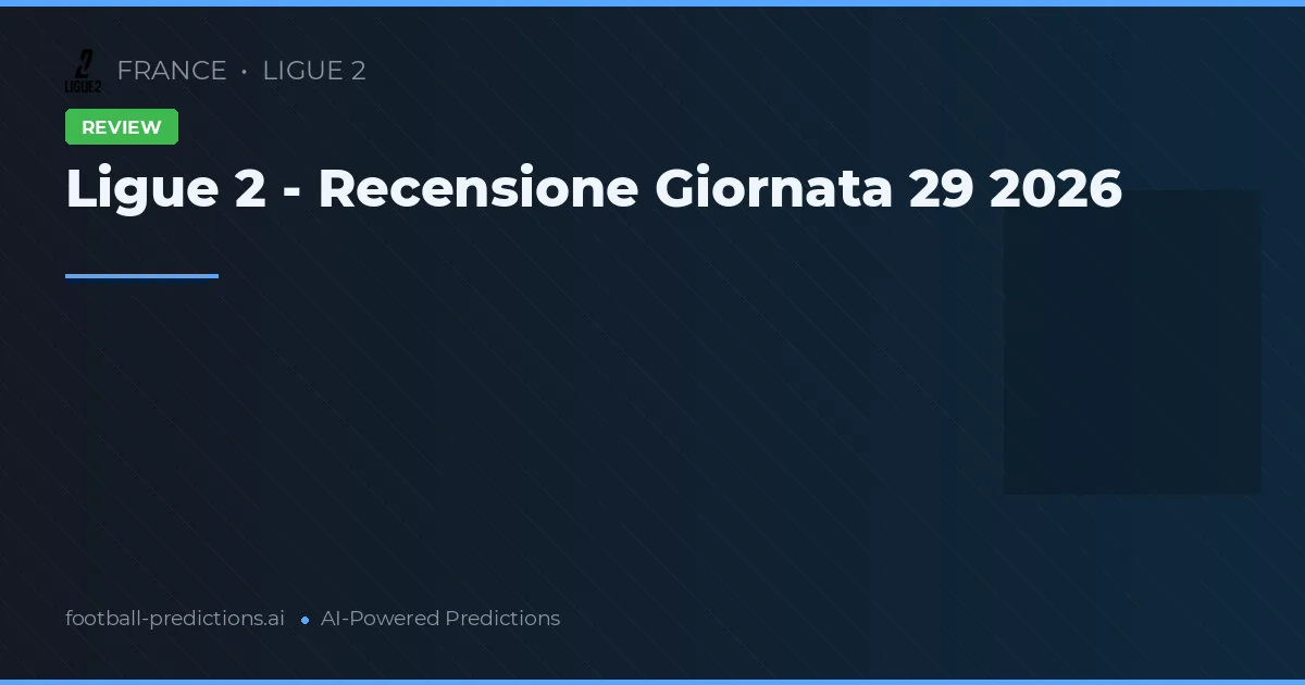 Ligue 2 - Recensione Giornata 29 2026