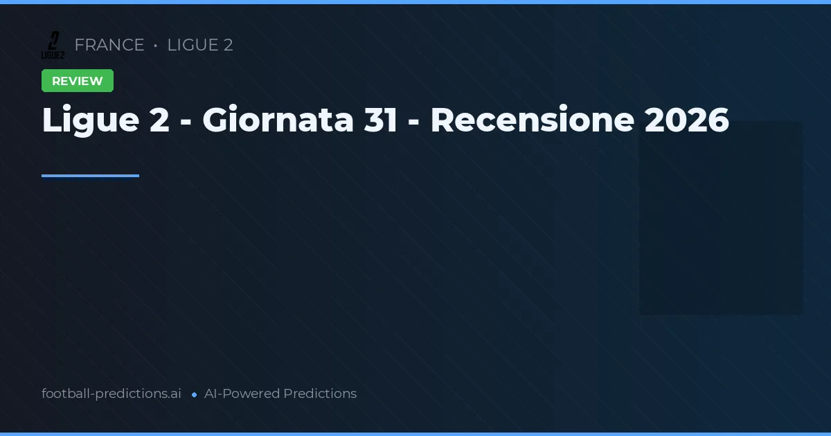 Ligue 2 - Giornata 31 - Recensione 2026