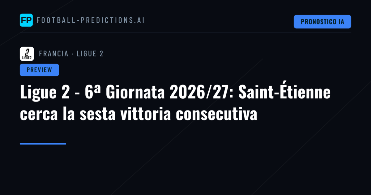 Ligue 2 - 6ª Giornata 2026/27: Saint-Étienne cerca la sesta vittoria consecutiva