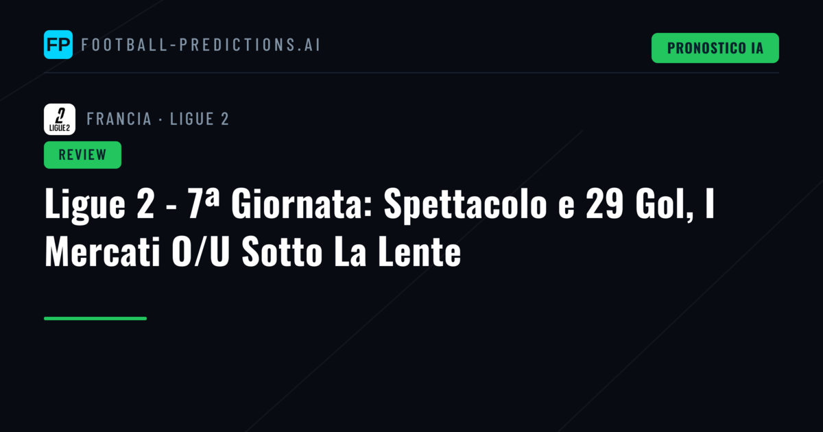 Ligue 2 - 7ª Giornata: Spettacolo e 29 Gol, I Mercati O/U Sotto La Lente