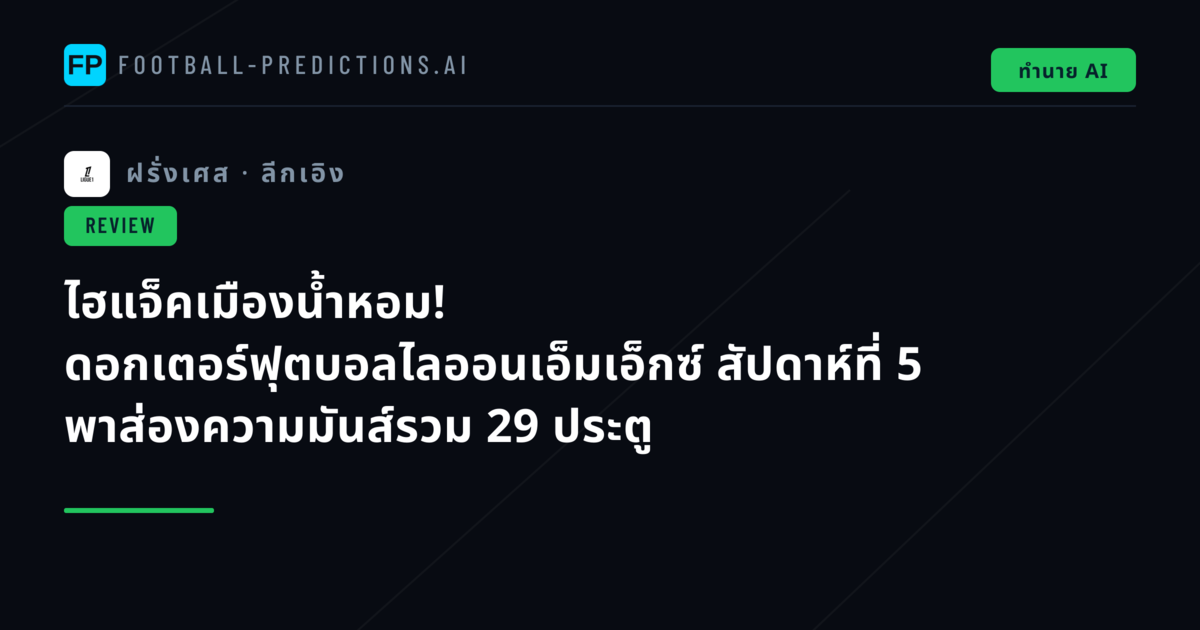ไฮแจ็คเมืองน้ำหอม! ดอกเตอร์ฟุตบอลไลออนเอ็มเอ็กซ์ สัปดาห์ที่ 5 พาส่องความมันส์รวม 29 ประตู