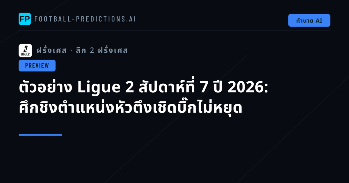 ตัวอย่าง Ligue 2 สัปดาห์ที่ 7 ปี 2026: ศึกชิงตำแหน่งหัวตึงเชิดบิ๊กไม่หยุด