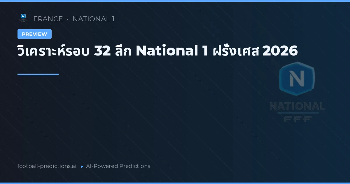วิเคราะห์รอบ 32 ลีก National 1 ฝรั่งเศส 2026