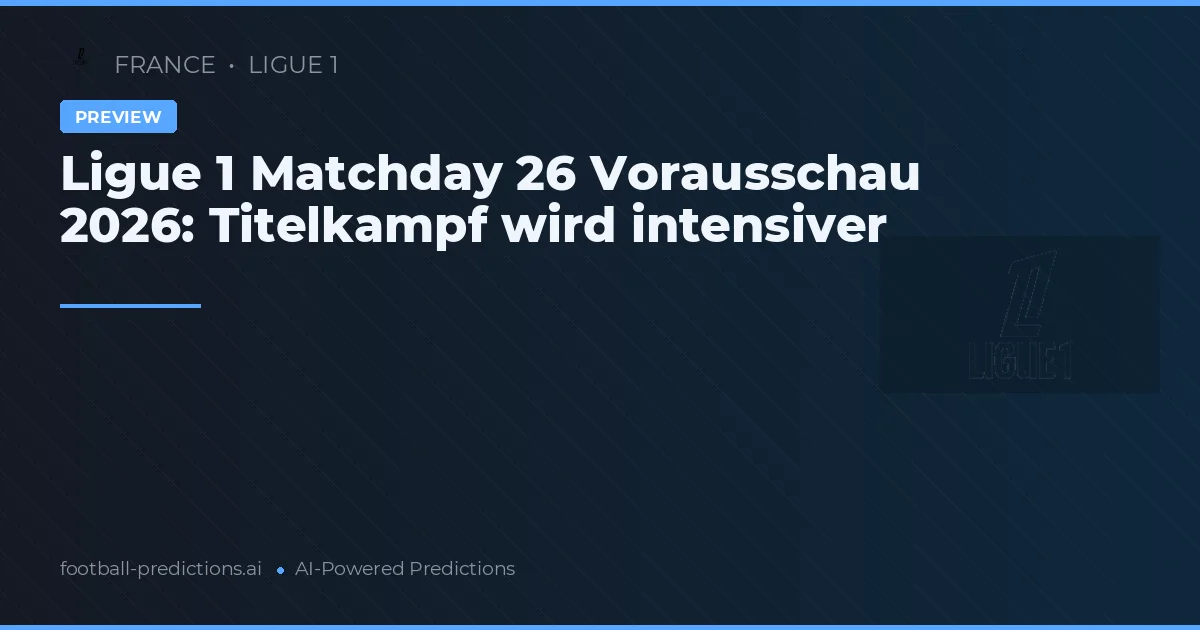 Ligue 1 Matchday 26 Vorausschau 2026: Titelkampf wird intensiver