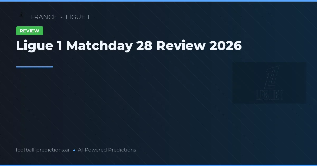Ligue 1 Matchday 28 Review 2026