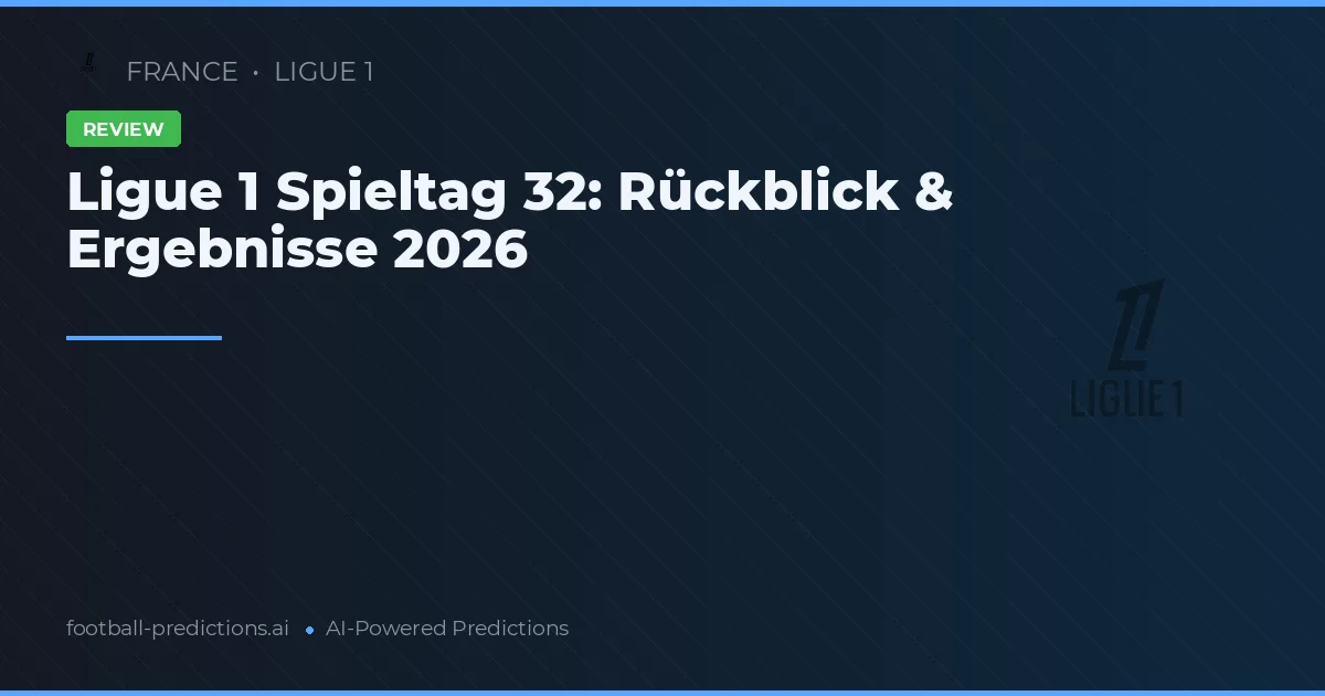 Ligue 1 Spieltag 32: Rückblick & Ergebnisse 2026