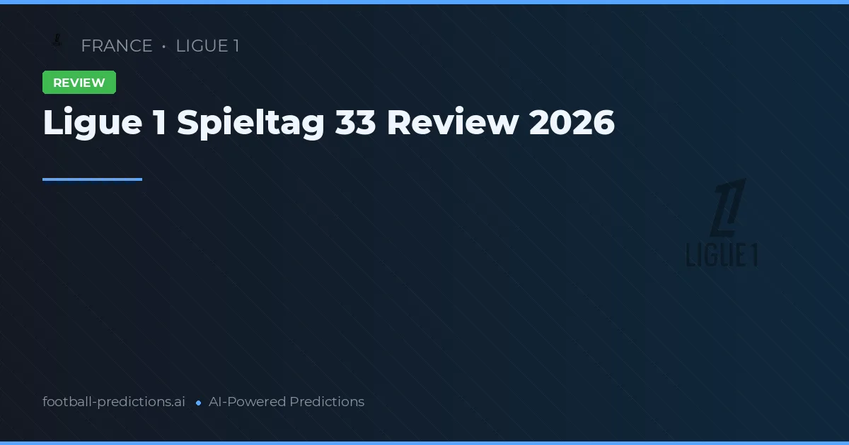 Ligue 1 Spieltag 33 Review 2026