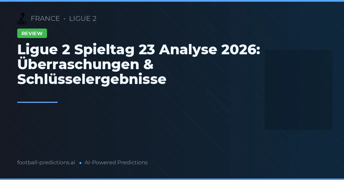 Ligue 2 Spieltag 23 Analyse 2026: Überraschungen & Schlüsselergebnisse