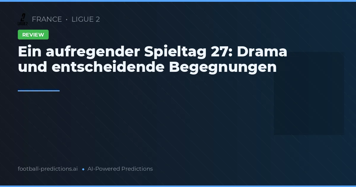 Ein aufregender Spieltag 27: Drama und entscheidende Begegnungen