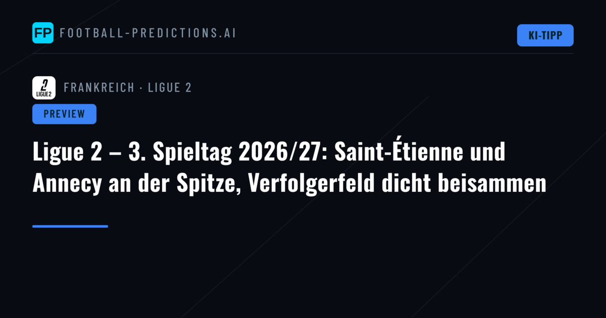 Ligue 2 – 3. Spieltag 2026/27: Saint-Étienne und Annecy an der Spitze, Verfolgerfeld dicht beisammen