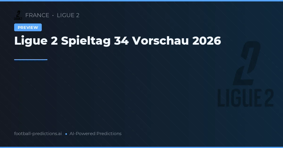 Ligue 2 Spieltag 34 Vorschau 2026