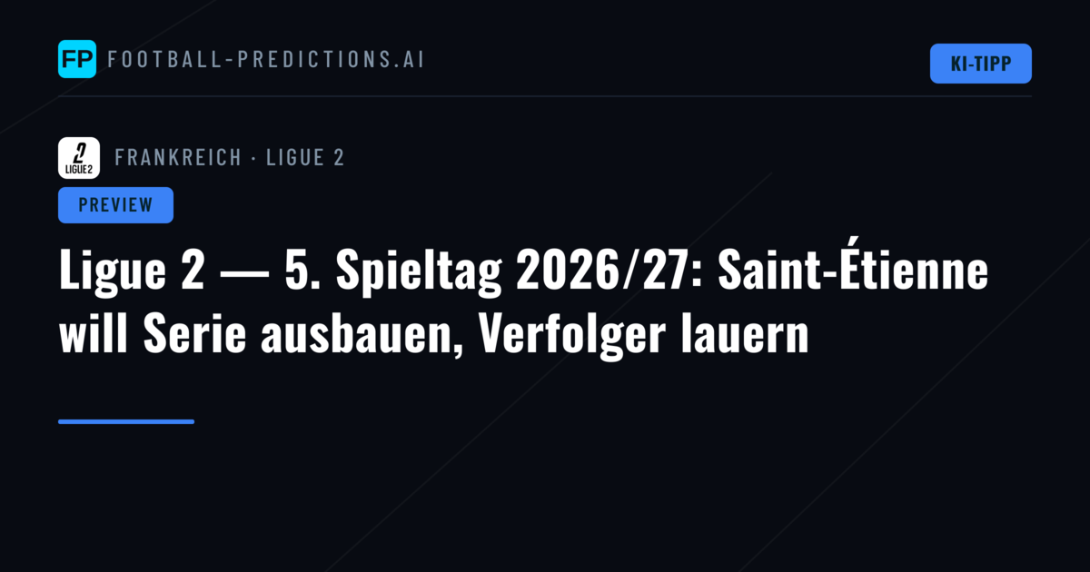 Ligue 2 — 5. Spieltag 2026/27: Saint-Étienne will Serie ausbauen, Verfolger lauern