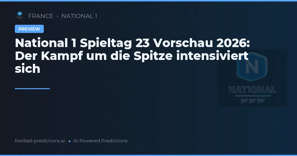 National 1 Spieltag 23 Vorschau 2026: Der Kampf um die Spitze intensiviert sich
