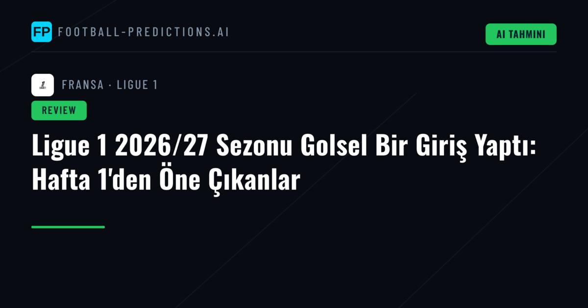 Ligue 1 2026/27 Sezonu Golsel Bir Giriş Yaptı: Hafta 1'den Öne Çıkanlar