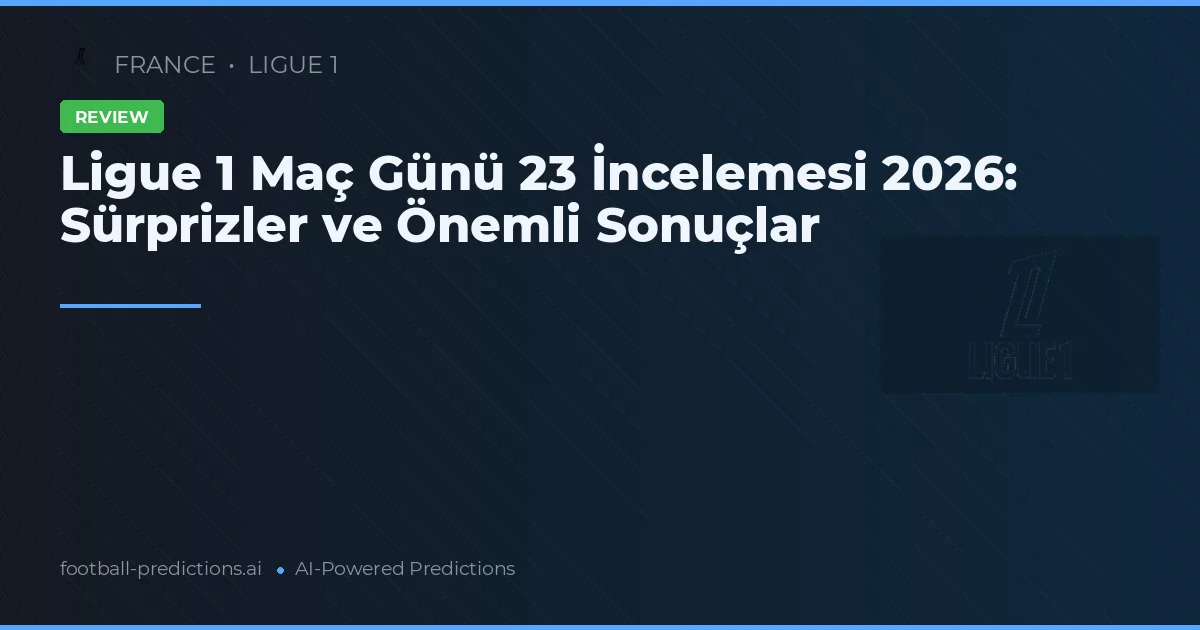 Ligue 1 Maç Günü 23 İncelemesi 2026: Sürprizler ve Önemli Sonuçlar