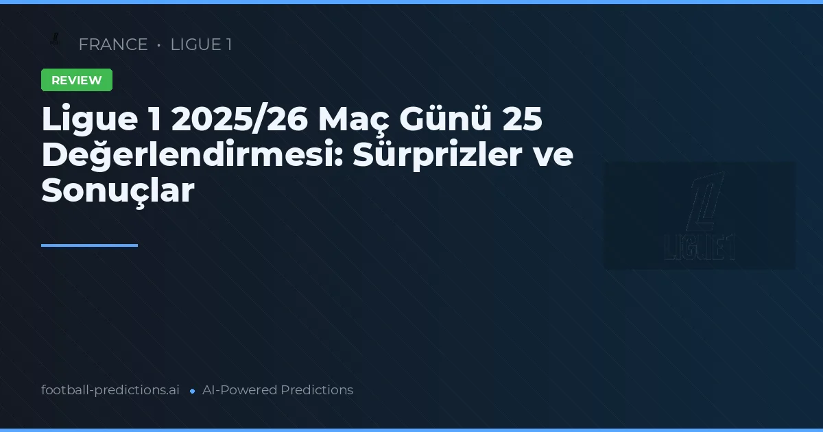 Ligue 1 2025/26 Maç Günü 25 Değerlendirmesi: Sürprizler ve Sonuçlar