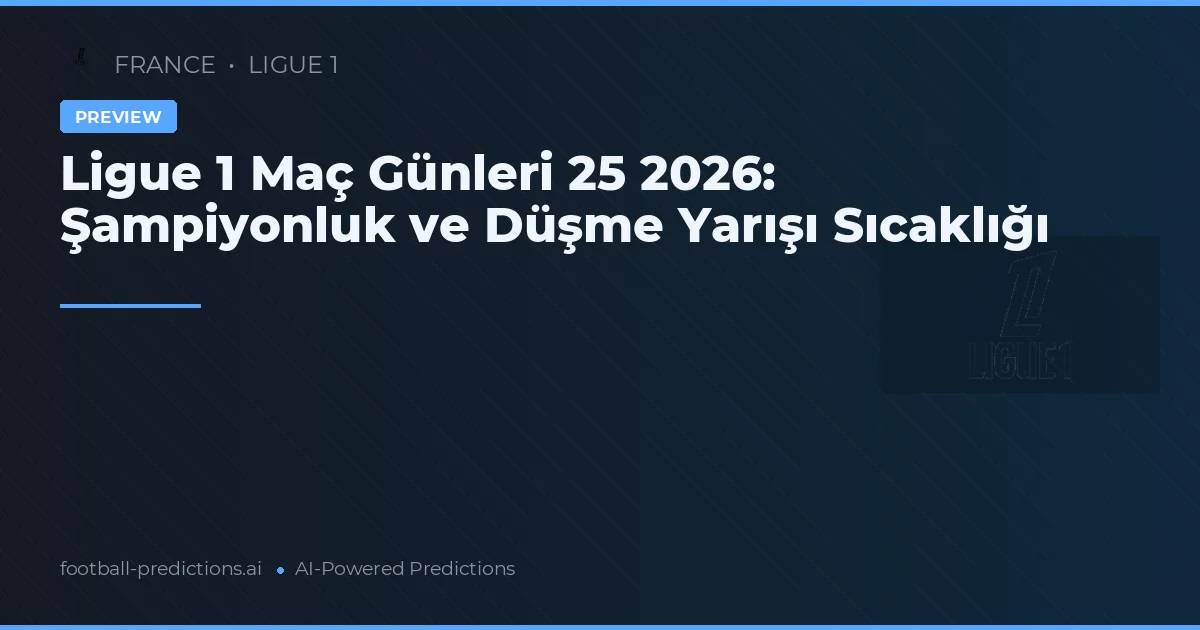 Ligue 1 Maç Günleri 25 2026: Şampiyonluk ve Düşme Yarışı Sıcaklığı
