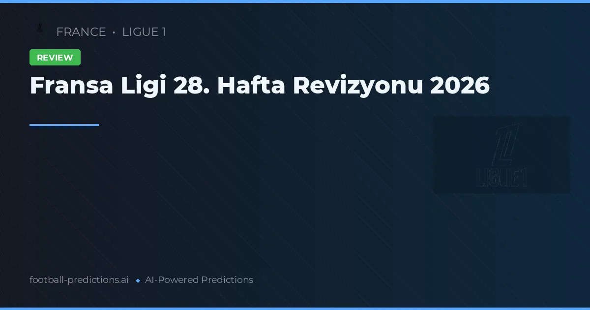Fransa Ligi 28. Hafta Revizyonu 2026